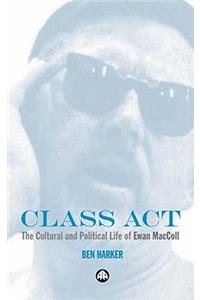 Class Act: The Cultural and Political Life of Ewan MacColl