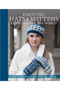 Knitting Hats & Mittens from Around the World: 34 Heirloom Patterns in a Variety of Styles and Techniques