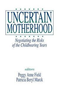 Uncertain MotherhoodNegotiating the Risks of the Childbearing Years