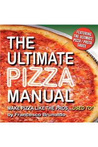 The Ultimate Pizza Manual: Make Pizza Like the Pros...Used To!