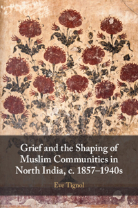 Grief and the Shaping of Muslim Communities in North India, c. 1857-1940s