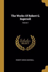 The Works Of Robert G. Ingersoll; Volume 1