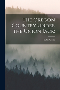 Oregon Country Under the Union Jack;