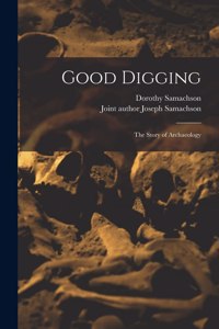 Good Digging; the Story of Archaeology