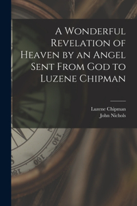 A Wonderful Revelation of Heaven by an Angel Sent From God to Luzene Chipman