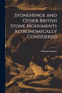 Stonehenge and Other British Stone Monuments Astronomically Considered