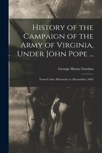 History of the Campaign of the Army of Virginia, Under John Pope ...