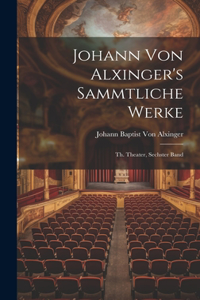 Johann Von Alxinger's Sammtliche Werke