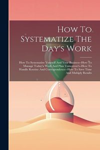 How To Systematize The Day's Work