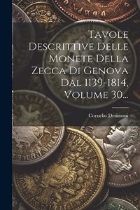 Tavole Descrittive Delle Monete Della Zecca Di Genova Dal 1139-1814, Volume 30...