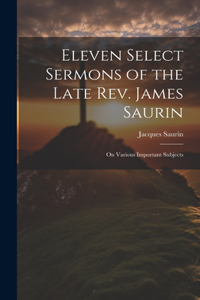 Eleven Select Sermons of the Late Rev. James Saurin