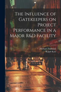 Influence of Gatekeepers on Project Performance in a Major R&D Facility