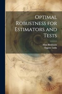 Optimal Robustness for Estimators and Tests