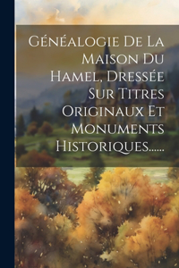 Généalogie De La Maison Du Hamel, Dressée Sur Titres Originaux Et Monuments Historiques......