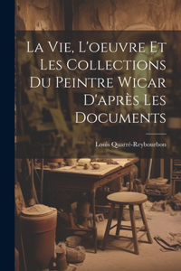 Vie, L'oeuvre Et Les Collections Du Peintre Wicar D'après Les Documents