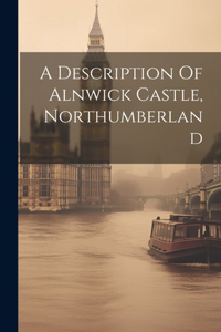 Description Of Alnwick Castle, Northumberland