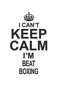 I Can't Keep Calm I'm Beat Boxing