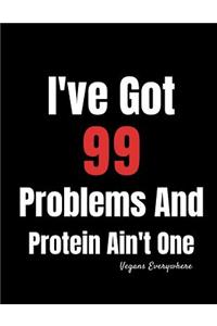 I've Got 99 Problems And Protein Ain't One Vegans Everywhere