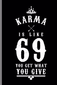 Karma is like 69 you get what you give