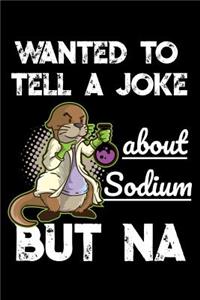 Wanted To Tell A Joke About Sodium But NA