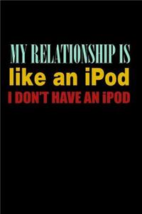 My Relationship is Like An Ipod I Don't Have An Ipod