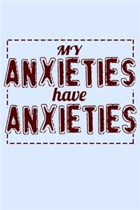 My Anxieties Have Anxieties