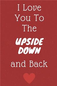 I Love You To The Upside Down And Back
