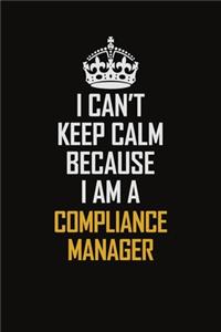 I Can't Keep Calm Because I Am A Compliance Manager