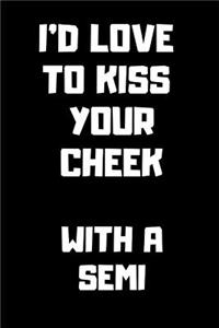 I'd Love to Kiss Your Cheek with a Semi