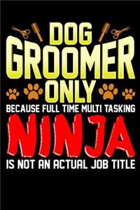 Dog Groomer Only Because Full Time Multi Tasking Ninja Is Not An Actual Job Title
