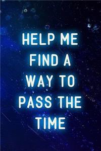 Help Me Find A Way To Pass The Time