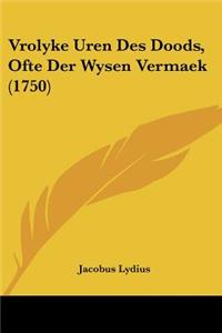 Vrolyke Uren Des Doods, Ofte Der Wysen Vermaek (1750)
