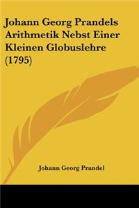 Johann Georg Prandels Arithmetik Nebst Einer Kleinen Globuslehre (1795)