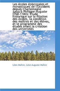 Les Ecoles Episcopales Et Monastiques de L'Occident Depuis Charlemagne Jusqu'a Philippe-Auguste (768