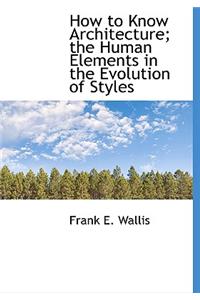 How to Know Architecture; The Human Elements in the Evolution of Styles