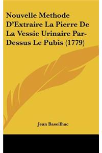 Nouvelle Methode D'Extraire La Pierre de La Vessie Urinaire Par-Dessus Le Pubis (1779)