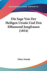Die Sage Von Der Heiligen Ursula Und Den Elftausend Jungfrauen (1854)