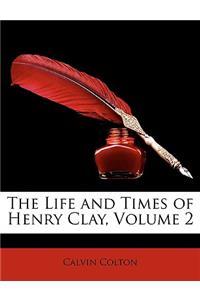 The Life and Times of Henry Clay, Volume 2
