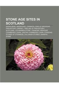 Stone Age Sites in Scotland: Skara Brae, Maeshowe, Crannog, Ring of Brodgar, Prehistoric Orkney, Timeline of Prehistoric Scotland