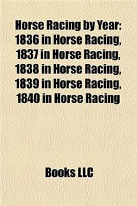 Horse Racing by Year: 1836 in Horse Racing, 1837 in Horse Racing, 1838 in Horse Racing, 1839 in Horse Racing, 1840 in Horse Racing