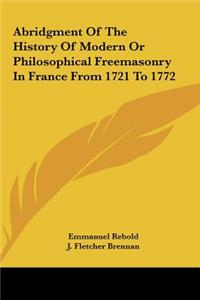 Abridgment of the History of Modern or Philosophical Freemasonry in France from 1721 to 1772