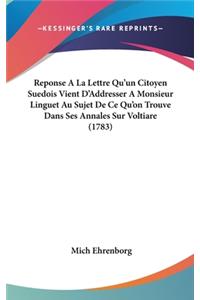 Reponse a la Lettre Qu'un Citoyen Suedois Vient D'Addresser a Monsieur Linguet Au Sujet de Ce Qu'on Trouve Dans Ses Annales Sur Voltiare (1783)
