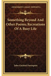 Something Beyond and Other Poems; Recreations of a Busy Life