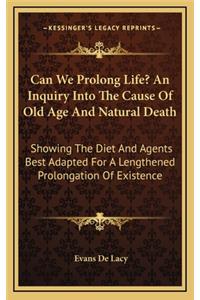 Can We Prolong Life? an Inquiry Into the Cause of Old Age and Natural Death