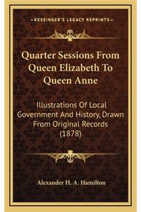 Quarter Sessions From Queen Elizabeth To Queen Anne