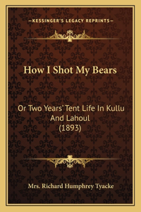 How I Shot My Bears: Or Two Years' Tent Life in Kullu and Lahoul (1893)