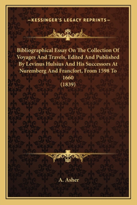 Bibliographical Essay On The Collection Of Voyages And Travels, Edited And Published By Levinus Hulsius And His Successors At Nuremberg And Francfort, From 1598 To 1660 (1839)