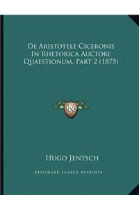 De Aristotele Ciceronis In Rhetorica Auctore Quaestionum, Part 2 (1875)
