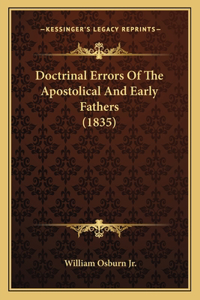 Doctrinal Errors Of The Apostolical And Early Fathers (1835)