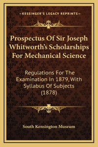 Prospectus Of Sir Joseph Whitworth's Scholarships For Mechanical Science